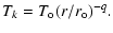 $\displaystyle T_k = T_{\rm o} (r/r_{\rm o})^{-q}.$