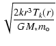 $\displaystyle \sqrt{\frac{2k r^3 T_k(r)}{G M_* m_{\rm o}}}$