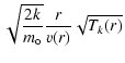 $\displaystyle \sqrt{\frac{2k}{m_{\rm o}}} \frac{r}{v(r)} \sqrt{T_k(r)}$