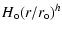 $\displaystyle H_{\rm o} (r/r_{\rm o})^h$
