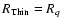 $R_{\rm Thin} = R_q$