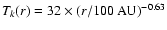 $T_k(r) =
32 \times (r/100~{\rm AU})^{-0.63}$