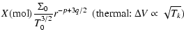 $\displaystyle X({\rm mol}) \frac{\Sigma_0}{T_0^{3/2}} r^{-p+3q/2}
~~{\rm (thermal{:}\ } \Delta V \propto \sqrt{T_k}{\rm )}$