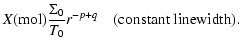 $\displaystyle X({\rm mol}) \frac{\Sigma_0}{T_0} r^{-p+q}
~~~~{\rm (constant~linewidth).}$