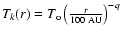 $T_k(r) = T_{\rm o} \left( \frac{r}{100~\rm {AU}}
\right)^{-q}$