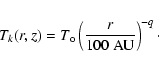 \begin{eqnarray*}T_k(r,z) = T_{\rm o} \left(\frac{r}{100~{\rm AU}}\right)^{-q} \cdot
\end{eqnarray*}