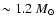$\sim 1.2~{M}_{\odot}$