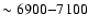 $\sim 6900{-}7100$