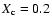${X}_{\rm c} = 0.2$