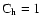 ${\rm C}_{\rm h} = 1$