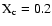 ${\rm X}_{\rm c} = 0.2$