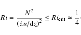 \begin{displaymath}Ri = \frac{N^2}{ \left({\rm d}u/{\rm d}z \right)^2} \leq Ri_{\rm crit} \simeq
\frac{1}{4}\cdot
\end{displaymath}