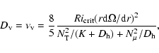 \begin{displaymath}D_{\rm v} = \nu_{\rm v} = \frac{8}{5} \frac {Ri_{\rm crit} (r...
...rm d}r)^2}{N^{2}_{\rm T}/(K+D_{\rm h})+N^{2}_{\mu}/D_{\rm h}},
\end{displaymath}
