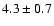$4.3 \pm 0.7$