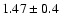 $1.47\pm0.4$