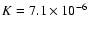 $K = 7.1\times 10^{-6}$