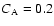 $C_{\rm A}=0.2$