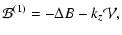 $\displaystyle {\cal B}^{(1)}=-{\Delta}B-k_z{\cal V},$