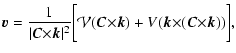 $\displaystyle {\vec v}={1 \over{\vert{\vec C}{\times}{\vec k}\vert^2}}{\biggl[{...
...vec C}{\times}
{\vec k})+V({\vec k}{\times}({\vec C}{\times}{\vec k}))\biggr]},$