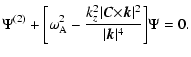 $\displaystyle {\Psi}^{(2)}+{\biggl[{\omega}_{\rm A}^2-{{k_z^2\vert{\vec C}{\times}{\vec
k}\vert^2} \over{\vert{\vec k}\vert^4}}\biggr]}{\Psi}=0.$