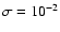 $\sigma = 10^{-2}$