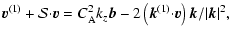 $\displaystyle {\vec v}^{(1)}+{\cal S}{\cdot}{\vec v}=C_{\rm A}^2k_z{\vec b}-2\left({\vec
k}^{(1)}{\cdot}{\vec v}\right) {\vec k}/\vert{\vec k}\vert^2,$