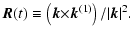 $\displaystyle {\vec R}(t)\equiv\left({\vec k}{\times}{\vec k}^{(1)}\right)/\vert{\vec k}\vert^2.$