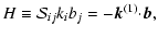 $\displaystyle H\equiv{\cal S}_{ij}k_ib_j=-{\vec k}^{(1)}{\cdot}{\vec b},$