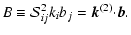 $\displaystyle B\equiv{\cal
S}^2_{ij}k_ib_j={\vec k}^{(2)}{\cdot}{\vec b}.$