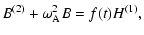 $\displaystyle B^{(2)}+{\omega}_{\rm A}^2B=f(t)H^{(1)},$