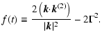 $\displaystyle f(t)\equiv{{2\left({\vec k}{\cdot}{\vec k}^{(2)}\right)}\over{\vert{\vec
k}\vert^2}}-2{\Gamma}^2.$