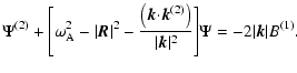 $\displaystyle {\Psi}^{(2)}+{\left[{\omega}_{\rm A}^2-\vert\vec R\vert^2-{{\left...
...ight)}\over {\vert{\vec k}\vert^2}}\right]}{\Psi}=-2\vert{\vec k}\vert B^{(1)}.$