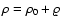 $\rho = {\rho}_0+
\varrho$