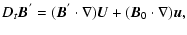 $\displaystyle D_t{\vec B}^{'}=({\vec B}^{'} \cdot {\nabla}){\vec U} + ({\vec
B}_0 \cdot {\nabla}){\vec u},$