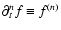 ${\partial}_t^nf\equiv f^{(n)}$