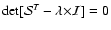 ${\rm det}[{\cal S}^T-{\lambda}{\times}
{\cal I}]=0$