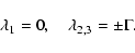\begin{displaymath}{\lambda}_1=0,~~~~{\lambda}_{2,3}={\pm}{\Gamma}.
\end{displaymath}