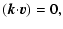 $\displaystyle ({\vec k}{\cdot}{\vec v})=0,$