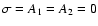 $\sigma=A_1=A_2=0$