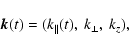 \begin{displaymath}{\vec k}(t)=(k_{\parallel}(t),~k_{\perp},~k_z),
\end{displaymath}
