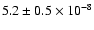 $5.2 \pm 0.5
\times 10 ^{-8}$