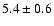 $5.4 \pm 0.6$