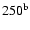$250^{\rm b}$