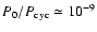 $P_0/P_{\rm cyc}\simeq 10^{-9}$