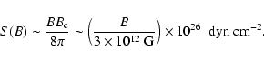 \begin{displaymath}
S(B) \sim \frac{BB_{\rm c}}{8\pi}\sim \left(\frac{B}{3\times 10^{12}\;{\rm G}}\right)\times 10^{26}\;\; {\rm dyn\; cm}^{-2}.
\end{displaymath}