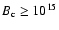 $B_{\rm c}\geq 10^{15}$