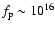 $f_{\rm p}\sim
10^{16}$
