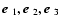 $\mbox{\boldmath$e$ }_1, \mbox{\boldmath$e$ }_2, \mbox{\boldmath$e$ }_3$