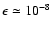 $\epsilon\simeq 10^{-8}$