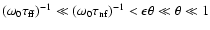 $(\omega_0\tau_{\rm ff})^{-1}\ll
(\omega_0\tau_{\rm nf})^{-1} < \epsilon\theta \ll \theta \ll 1$
